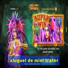 aluguel de mini trator